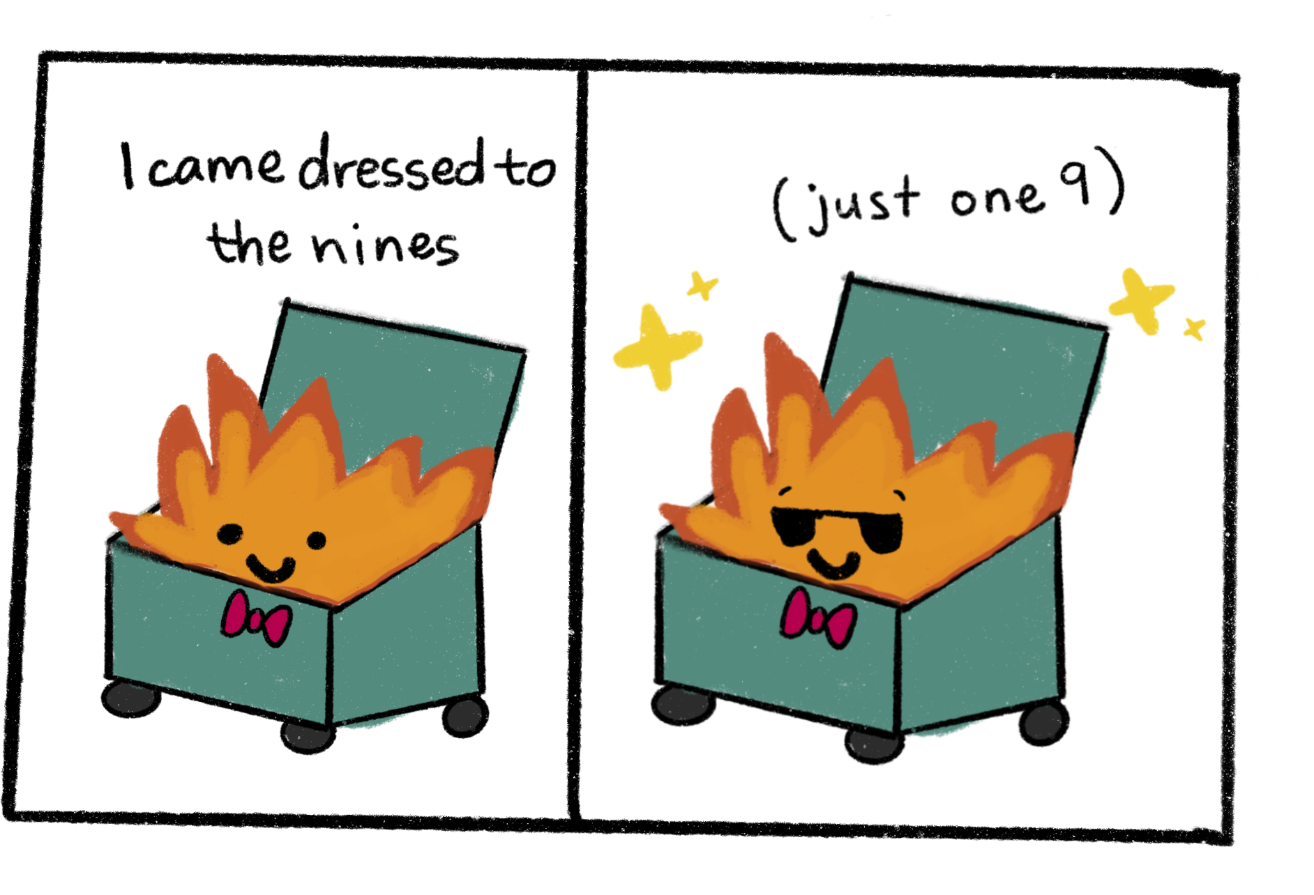 A dumpster fire wearing a bowtie and sunglasses says, "I came dressed to the nines. Just one nine."